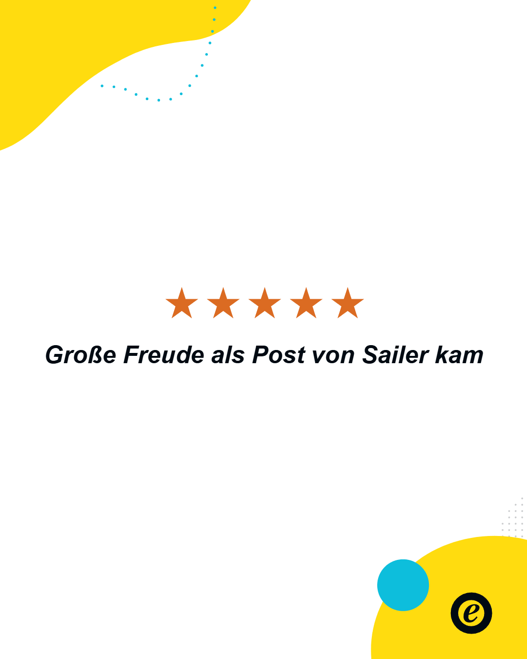 Bild mit einem gelben Muster oben links und unten rechts, einem blauen Punkt unten rechts und einem stilisierten 'e'. In der Mitte stehen fünf orange Sterne und der Text 'Große Freude als Post von Sailer kam'.